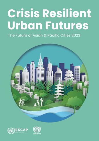 Crisis Resilient Urban Futures: The Future of Asian and Pacific Cities 2023