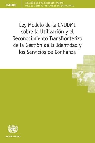Ley Modelo de la CNUDMI sobre la Utilización y el Reconocimiento Transfronterizo de la Gestión de la Identidad y los Servicios de Confianza